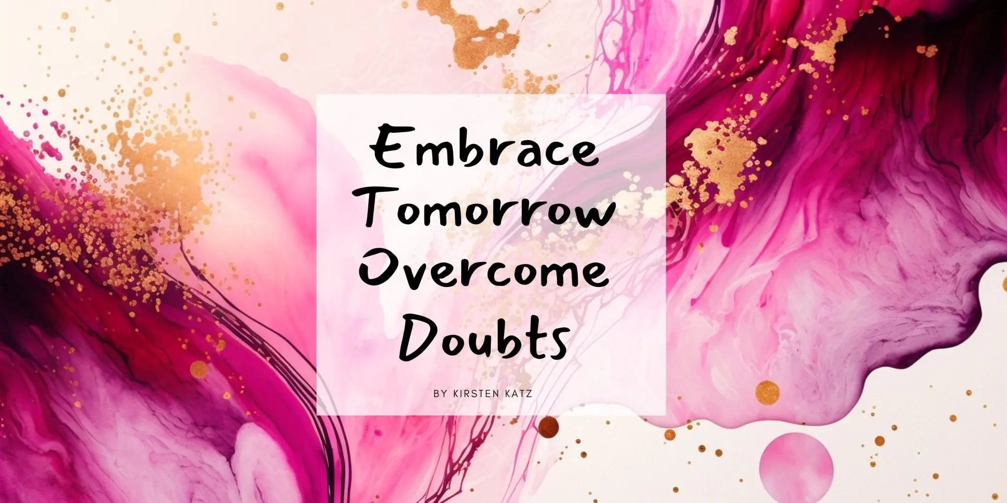 Embrace Tomorrow: Overcome Doubts for a Limitless Future - Kirsten –  Kirsten Katz