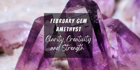 February Gemstone Amethyst, Clairty, creativity and strength