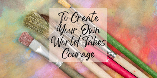 To-create-one-s-own-world-takes-courage Kirsten Katz