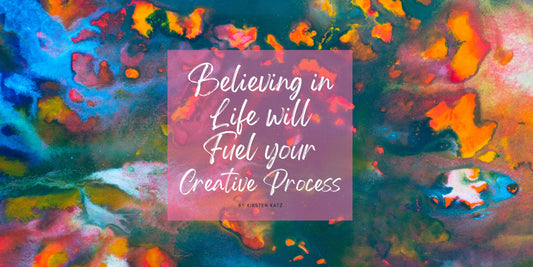 Believing in Life: The Essence of Being an Artist - Kirsten Katz