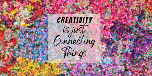 Creativity-is-just-connecting-things Kirsten Katz