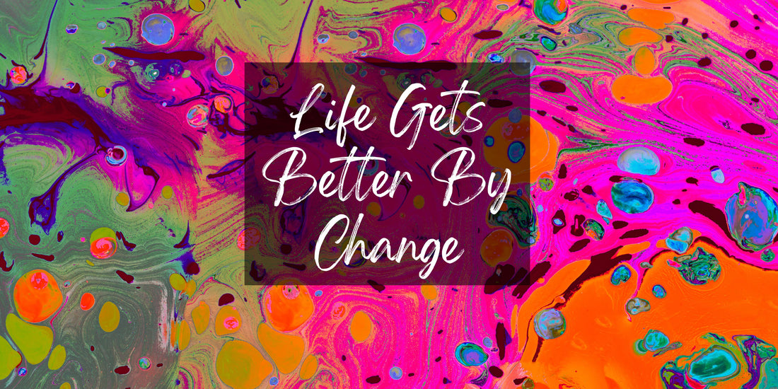 Life Gest Better By Change